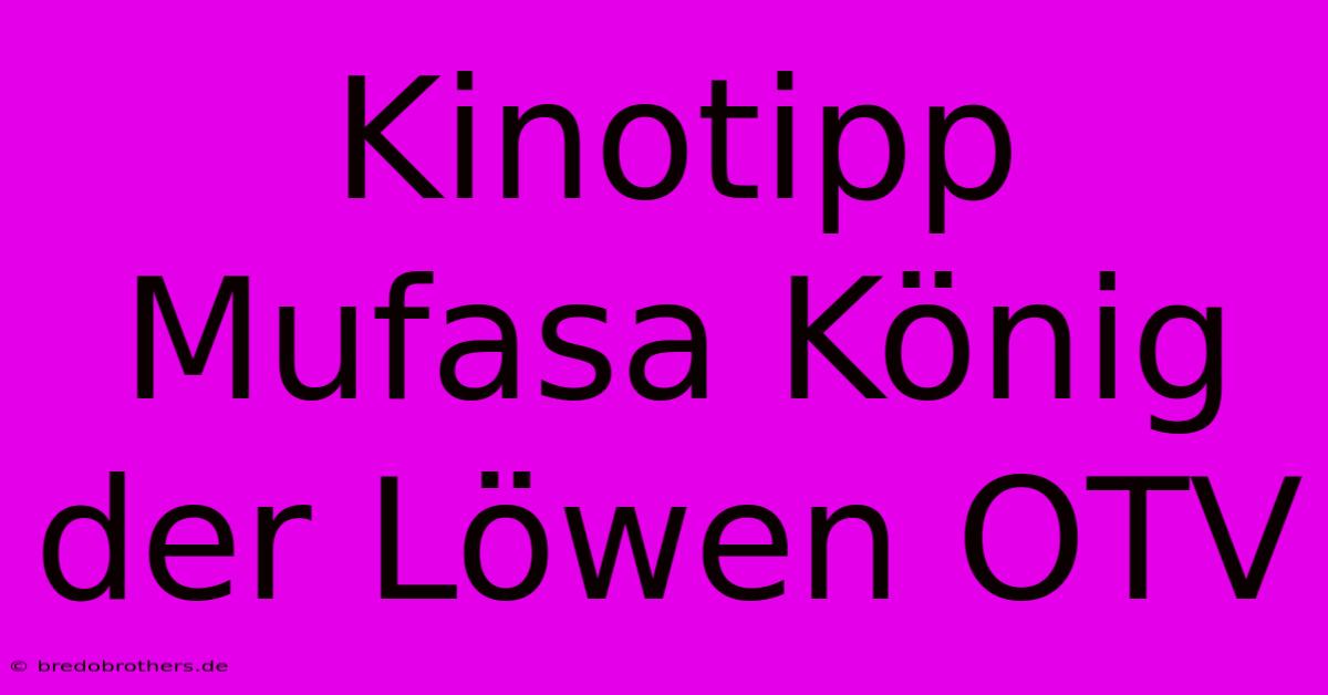 Kinotipp Mufasa König Der Löwen OTV