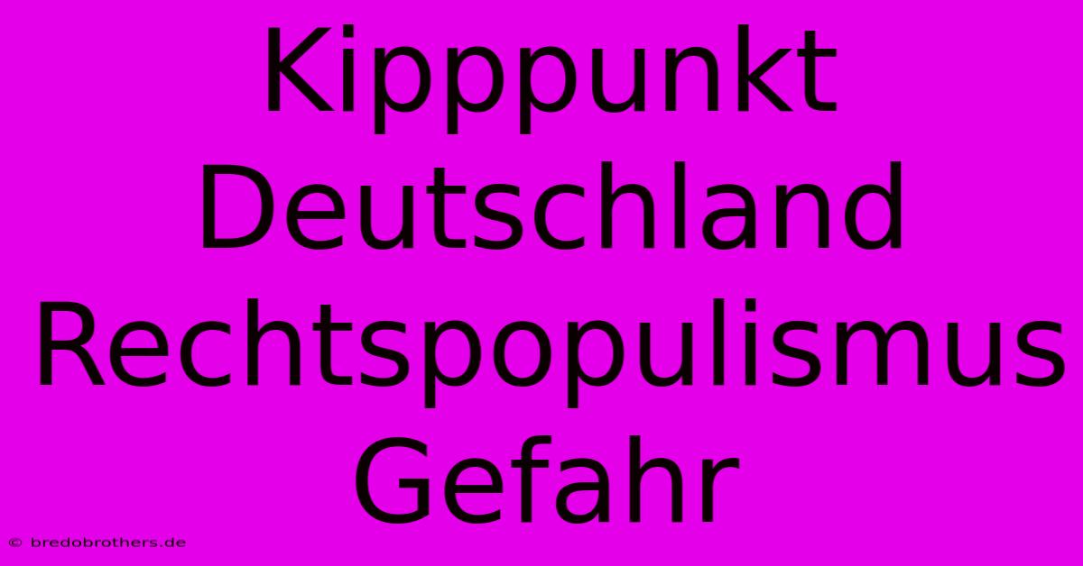 Kipppunkt Deutschland Rechtspopulismus Gefahr