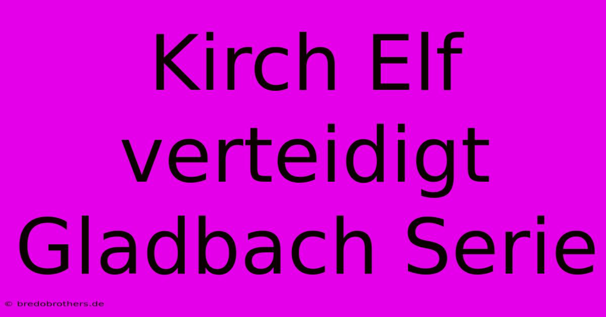 Kirch Elf Verteidigt Gladbach Serie