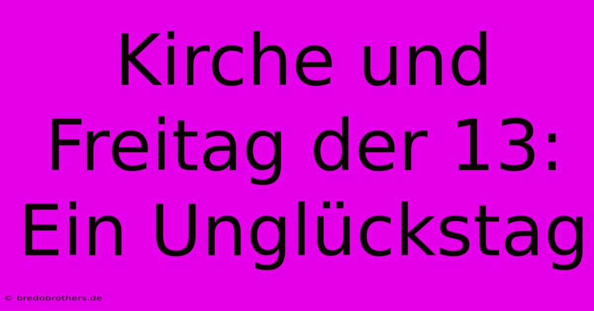 Kirche Und Freitag Der 13: Ein Unglückstag