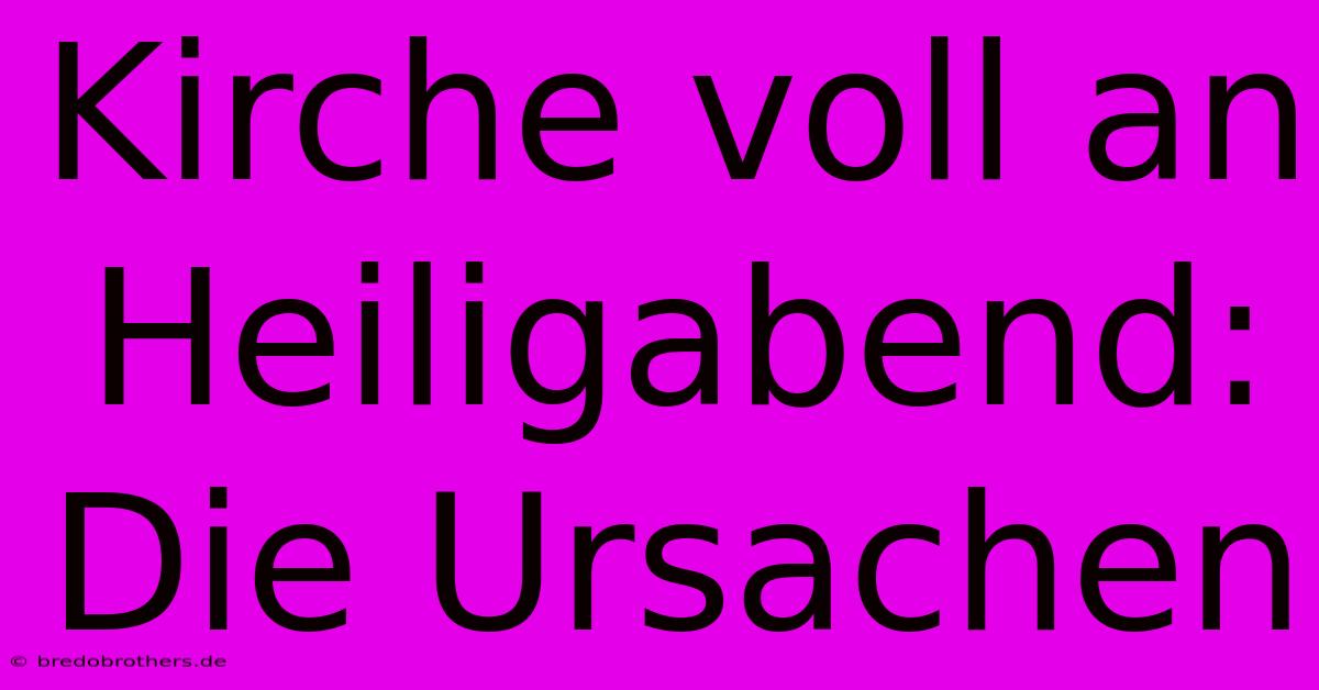 Kirche Voll An Heiligabend:  Die Ursachen