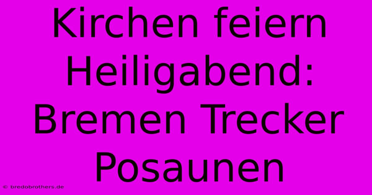 Kirchen Feiern Heiligabend: Bremen Trecker Posaunen