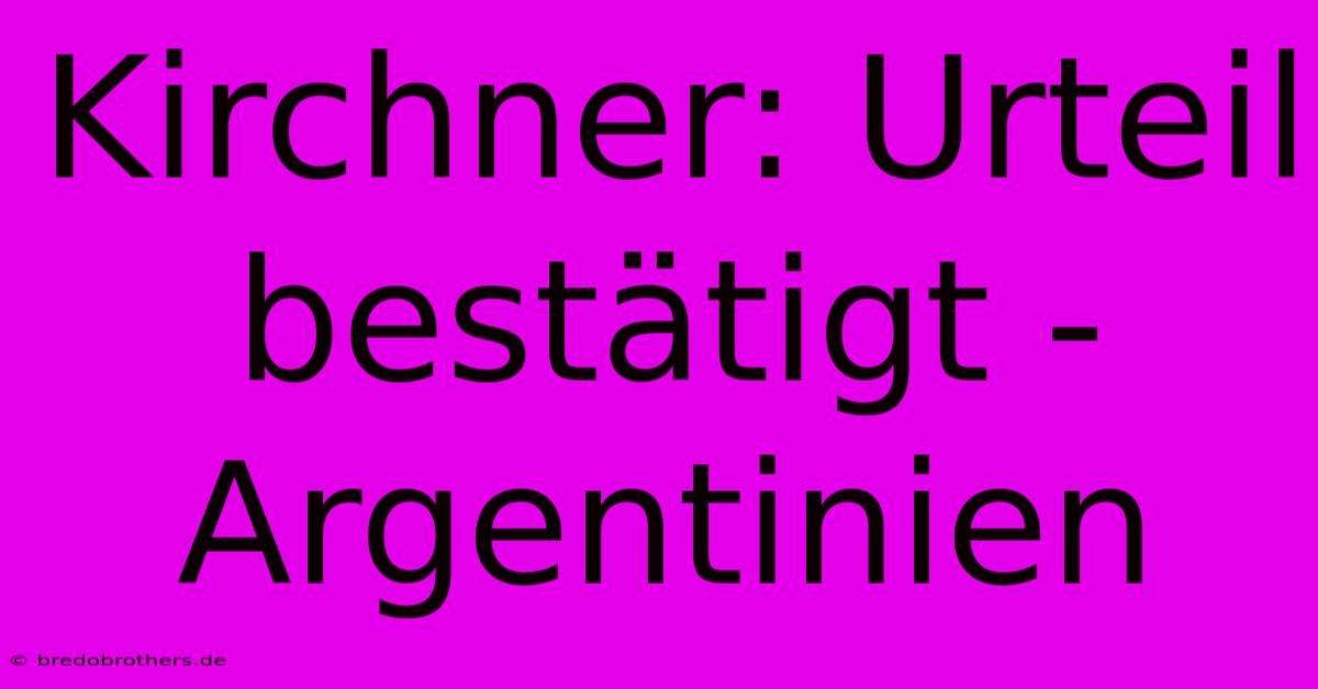 Kirchner: Urteil Bestätigt - Argentinien