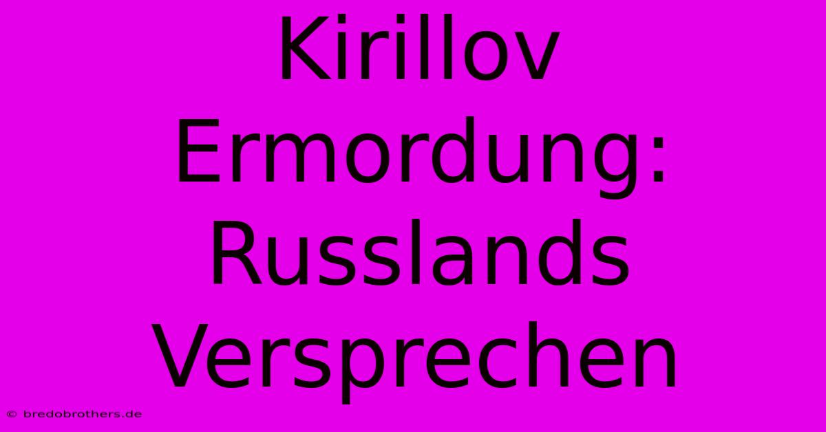 Kirillov Ermordung: Russlands Versprechen