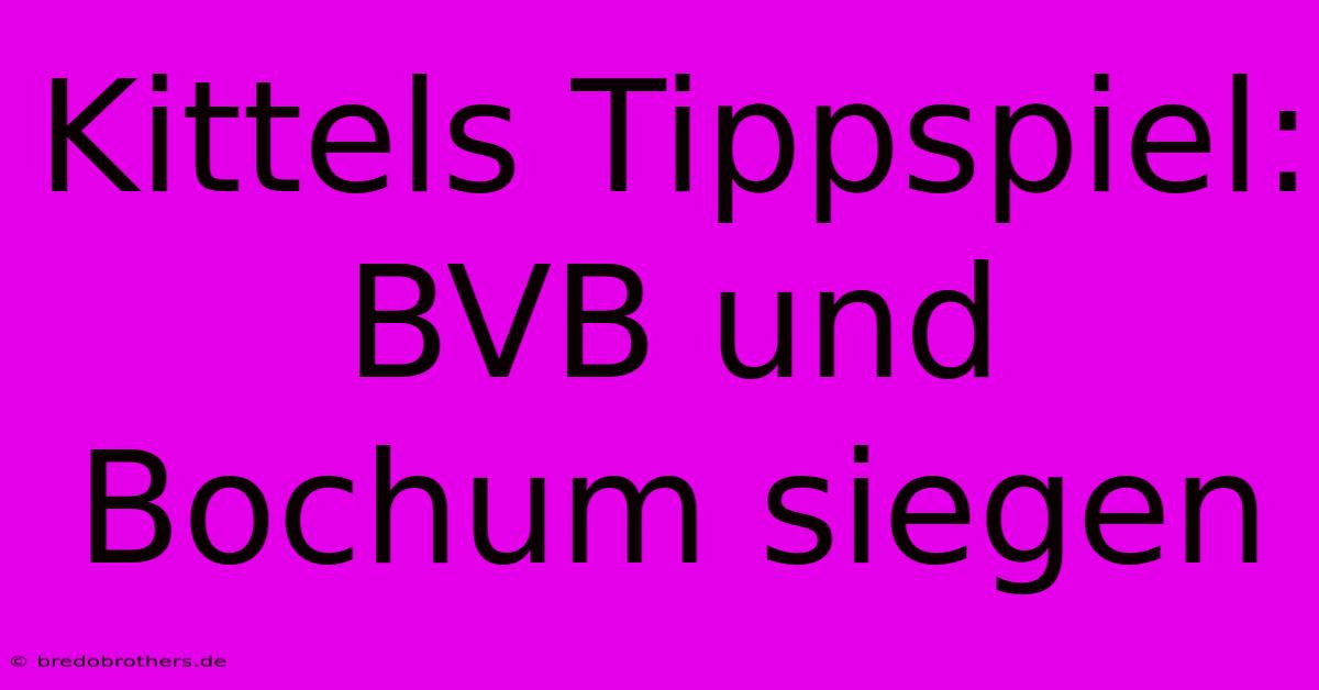 Kittels Tippspiel: BVB Und Bochum Siegen