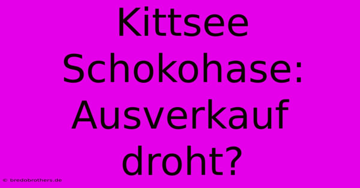 Kittsee Schokohase: Ausverkauf Droht?