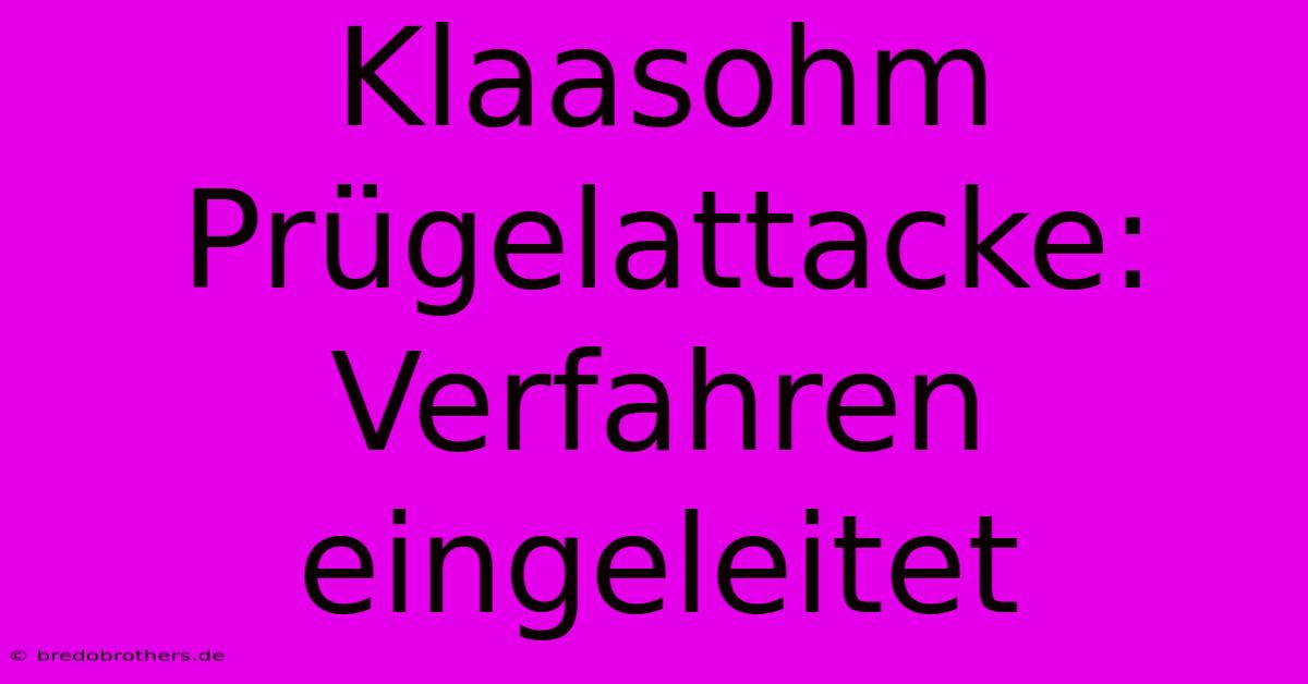 Klaasohm Prügelattacke: Verfahren Eingeleitet