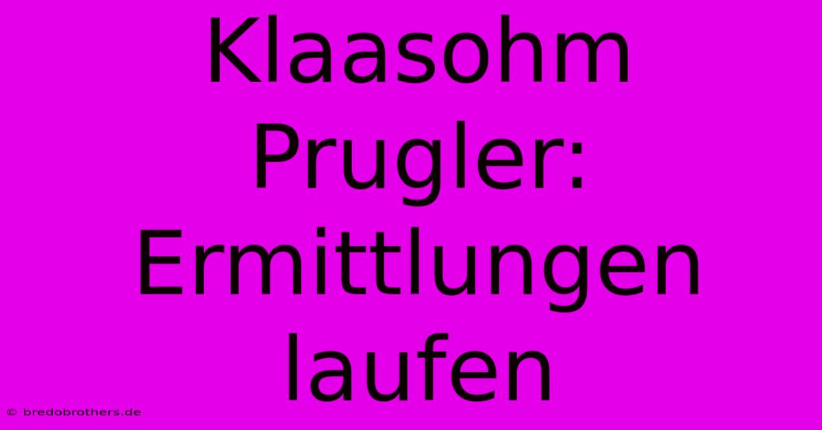 Klaasohm Prugler: Ermittlungen Laufen