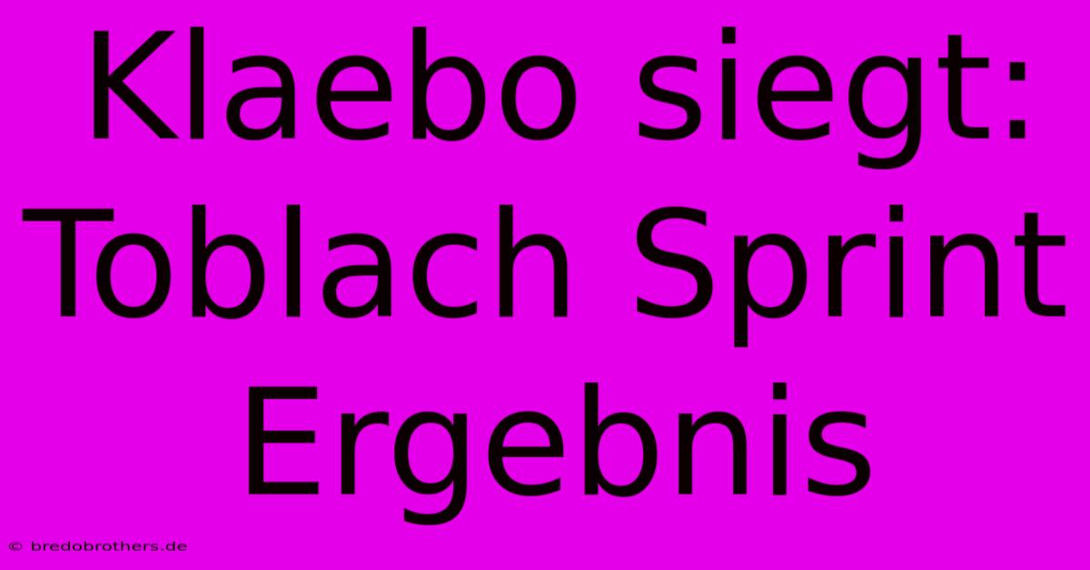 Klaebo Siegt: Toblach Sprint Ergebnis