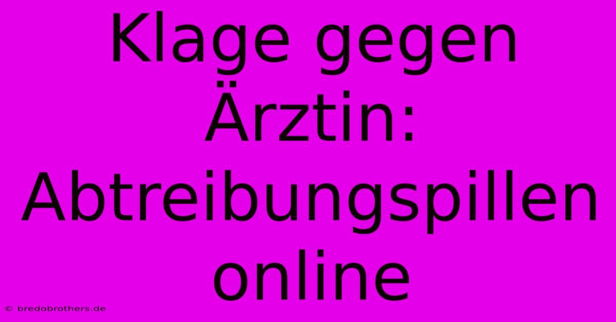 Klage Gegen Ärztin: Abtreibungspillen Online