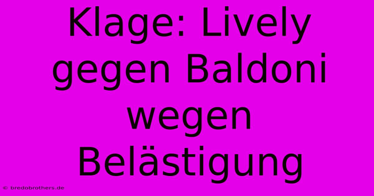 Klage: Lively Gegen Baldoni Wegen Belästigung