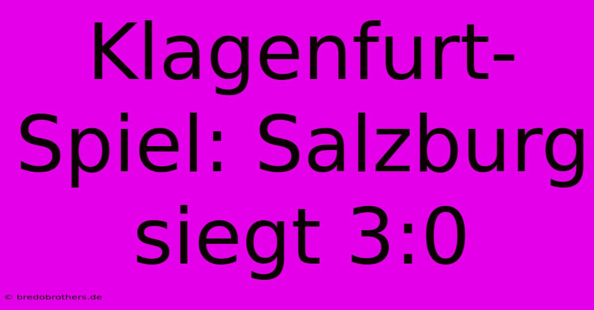 Klagenfurt-Spiel: Salzburg Siegt 3:0