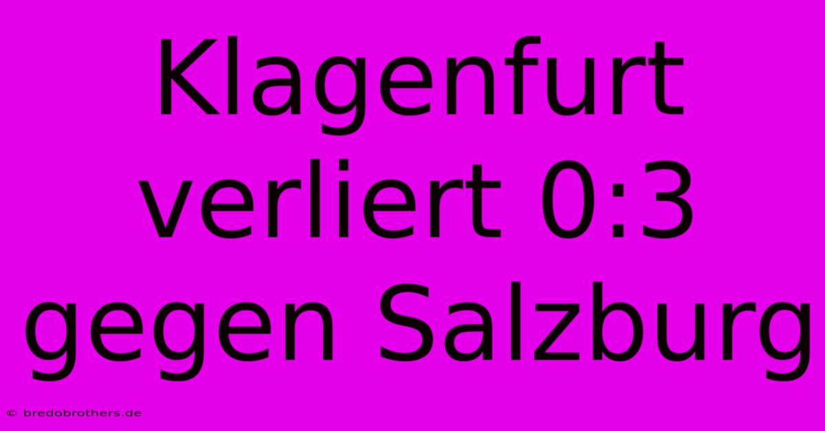 Klagenfurt Verliert 0:3 Gegen Salzburg