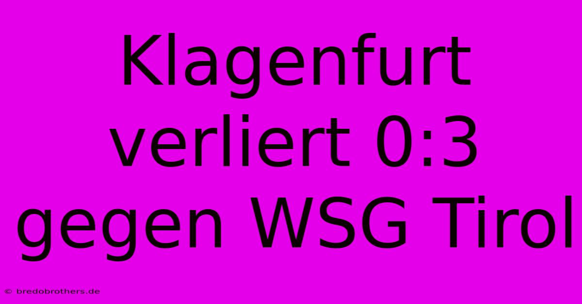 Klagenfurt Verliert 0:3 Gegen WSG Tirol