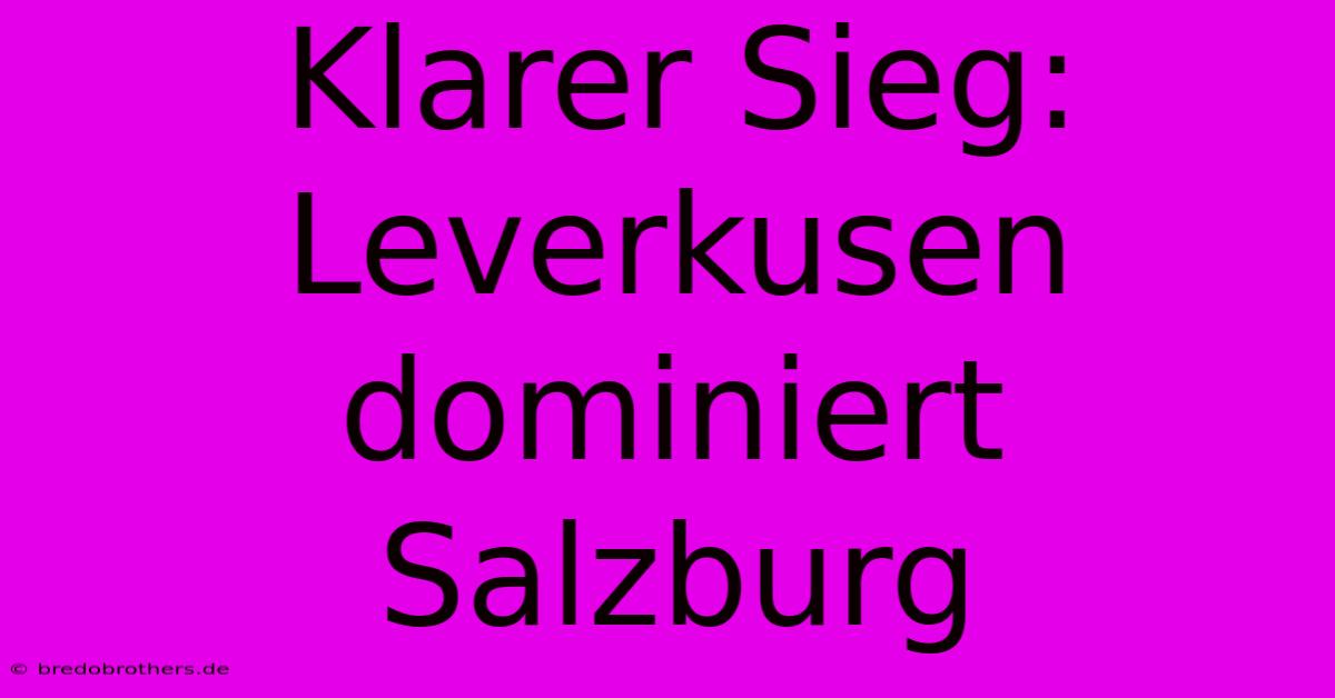 Klarer Sieg: Leverkusen Dominiert Salzburg