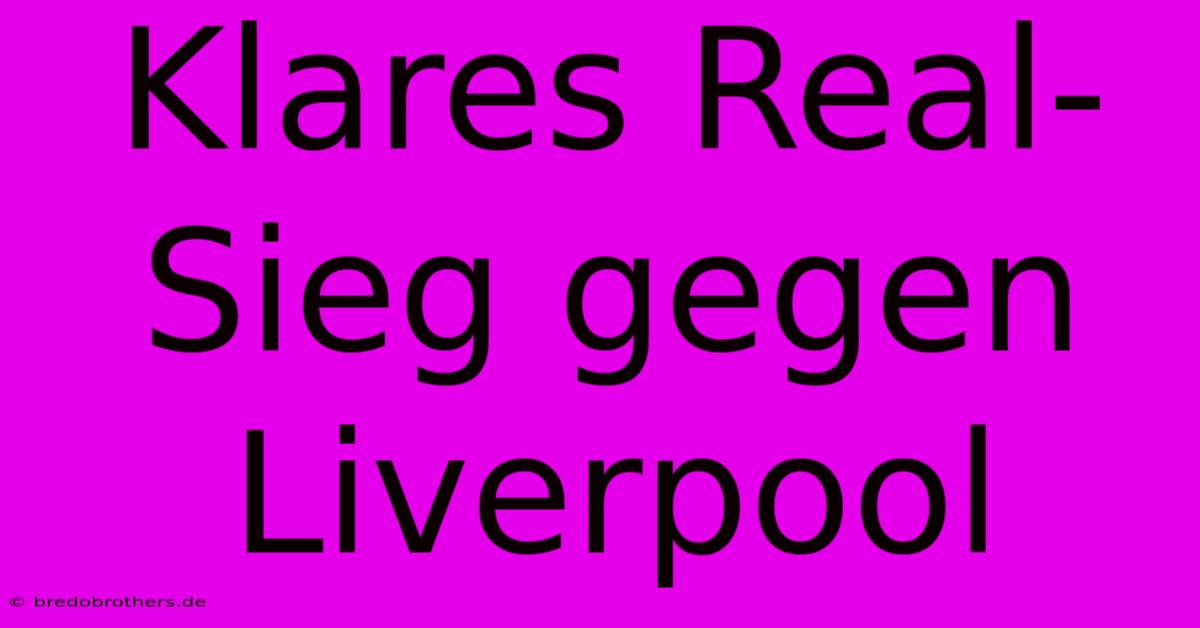 Klares Real-Sieg Gegen Liverpool