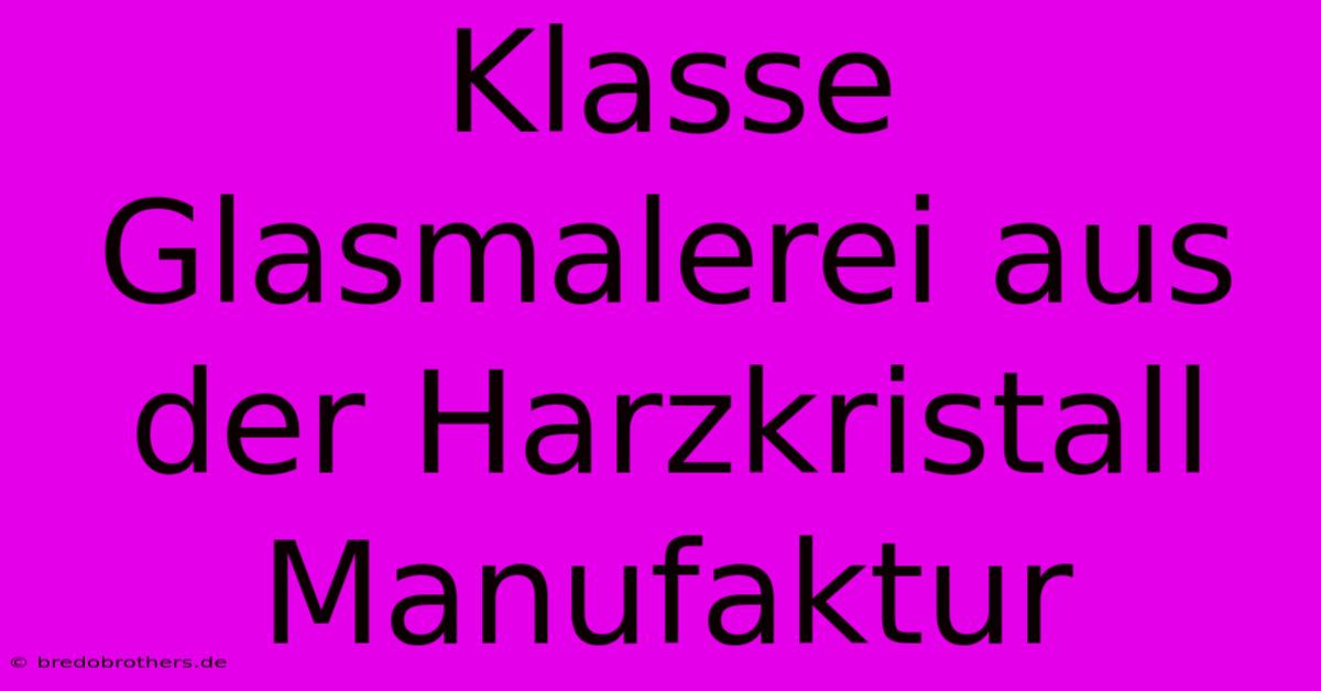 Klasse Glasmalerei Aus Der Harzkristall Manufaktur