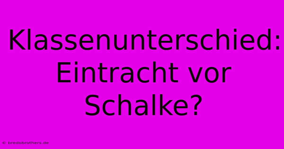 Klassenunterschied: Eintracht Vor Schalke?