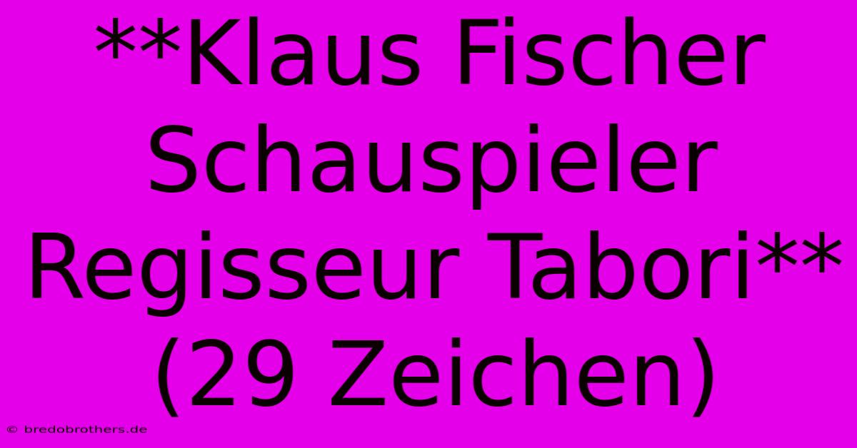 **Klaus Fischer Schauspieler Regisseur Tabori**  (29 Zeichen)