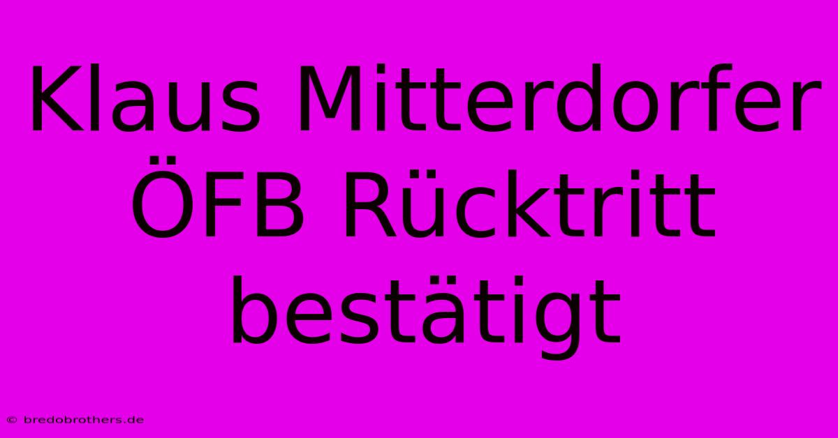 Klaus Mitterdorfer ÖFB Rücktritt Bestätigt