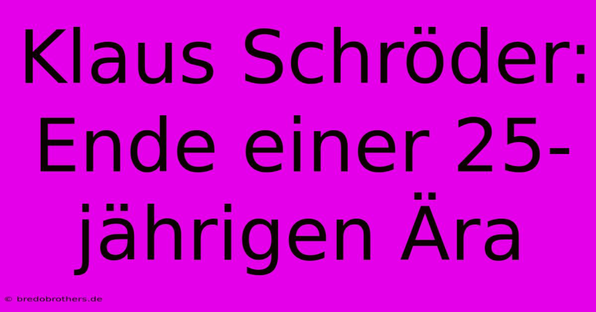 Klaus Schröder: Ende Einer 25-jährigen Ära