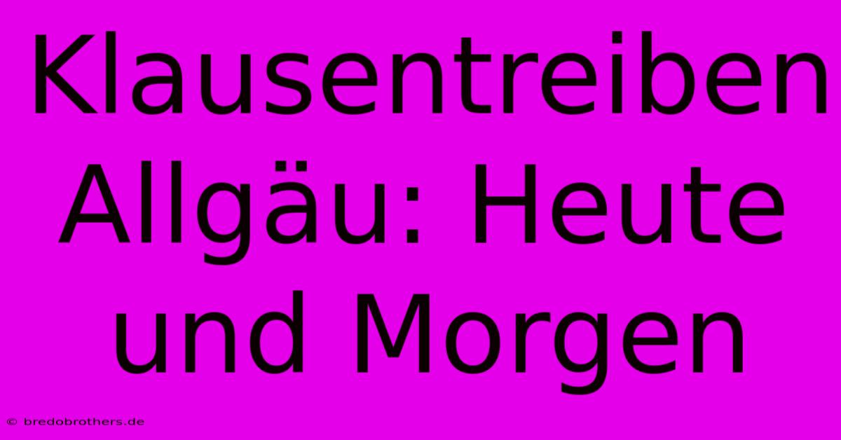 Klausentreiben Allgäu: Heute Und Morgen