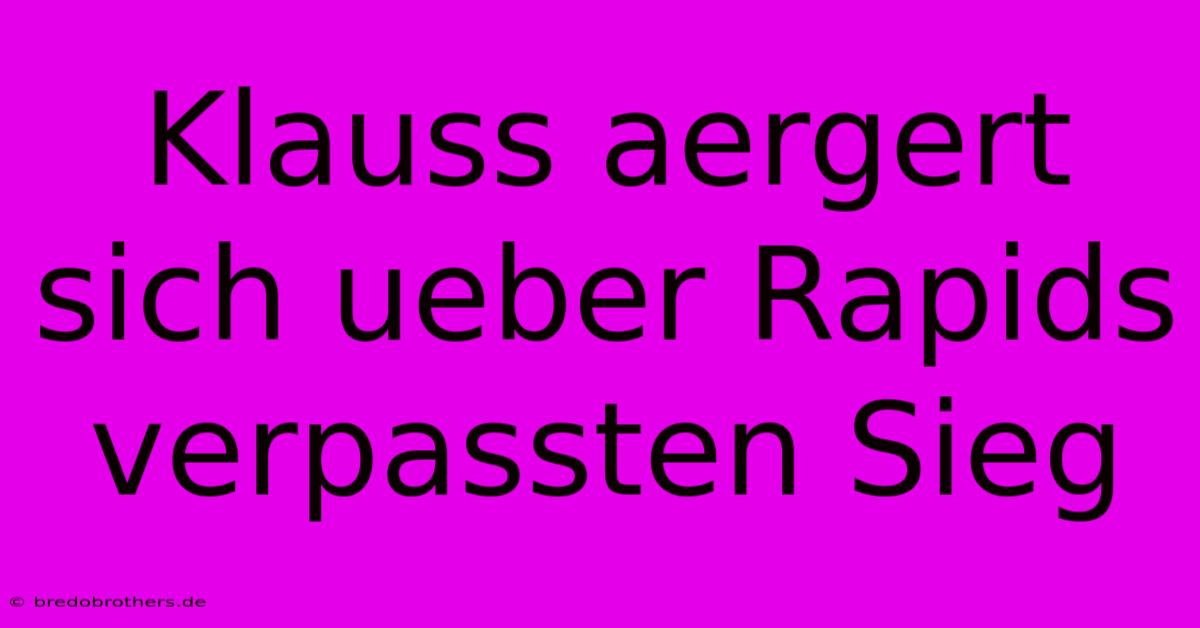 Klauss Aergert Sich Ueber Rapids Verpassten Sieg