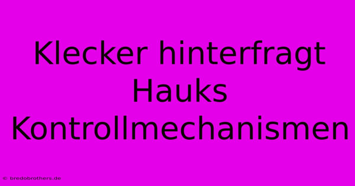 Klecker Hinterfragt Hauks Kontrollmechanismen