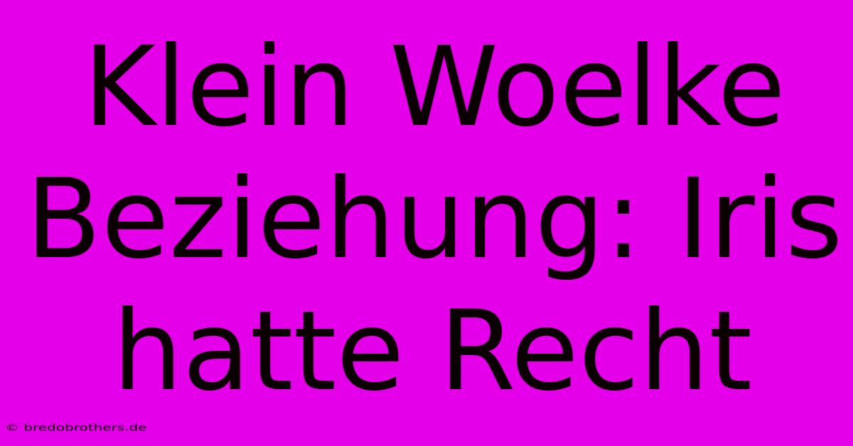 Klein Woelke Beziehung: Iris Hatte Recht