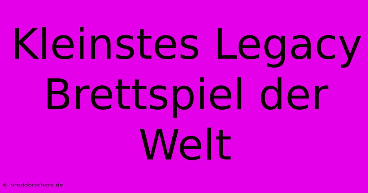 Kleinstes Legacy Brettspiel Der Welt