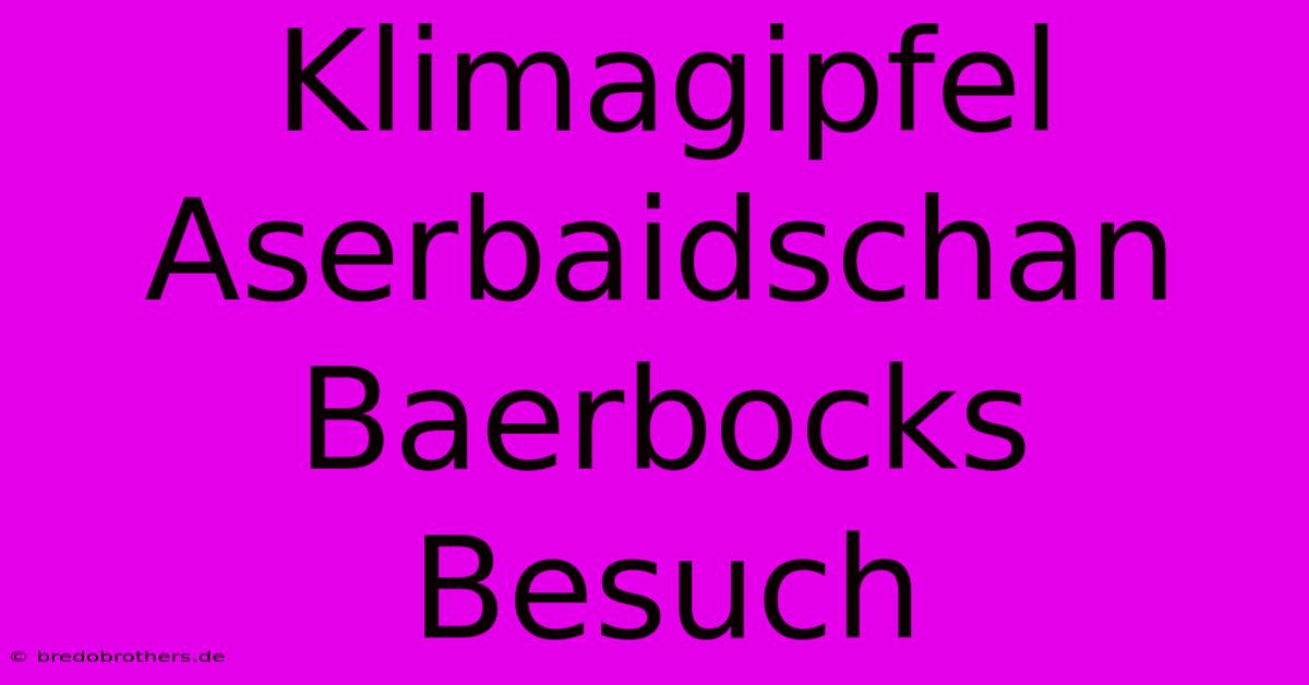 Klimagipfel Aserbaidschan Baerbocks Besuch