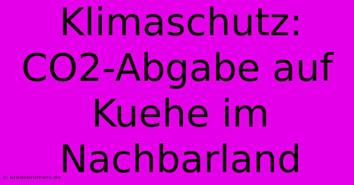 Klimaschutz: CO2-Abgabe Auf Kuehe Im Nachbarland