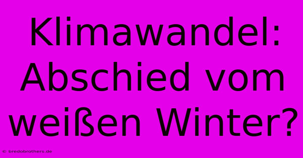 Klimawandel: Abschied Vom Weißen Winter?