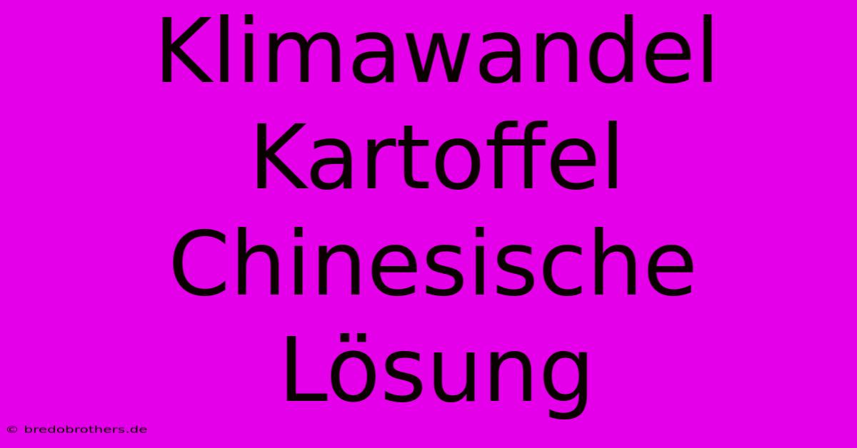 Klimawandel Kartoffel  Chinesische Lösung