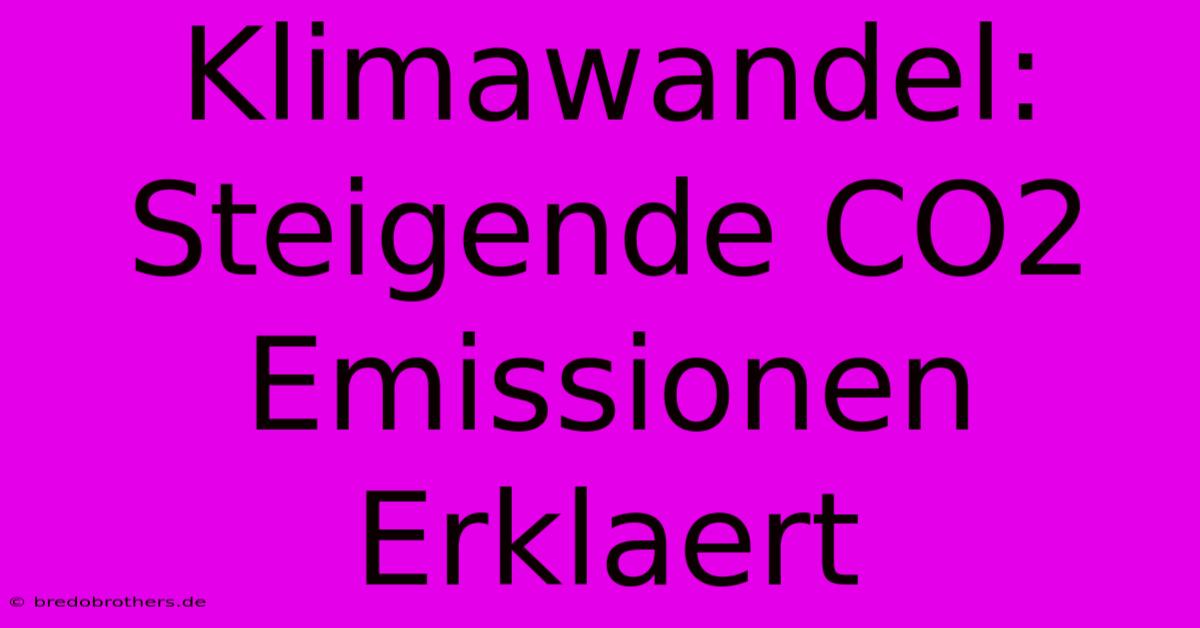 Klimawandel: Steigende CO2 Emissionen Erklaert