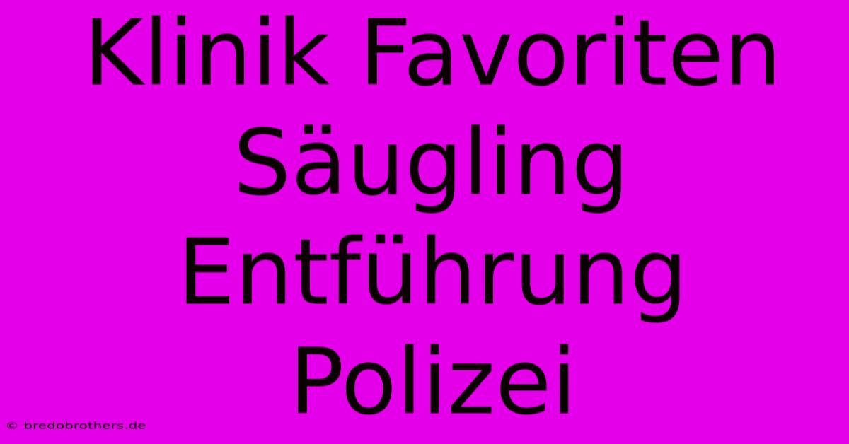 Klinik Favoriten Säugling Entführung Polizei