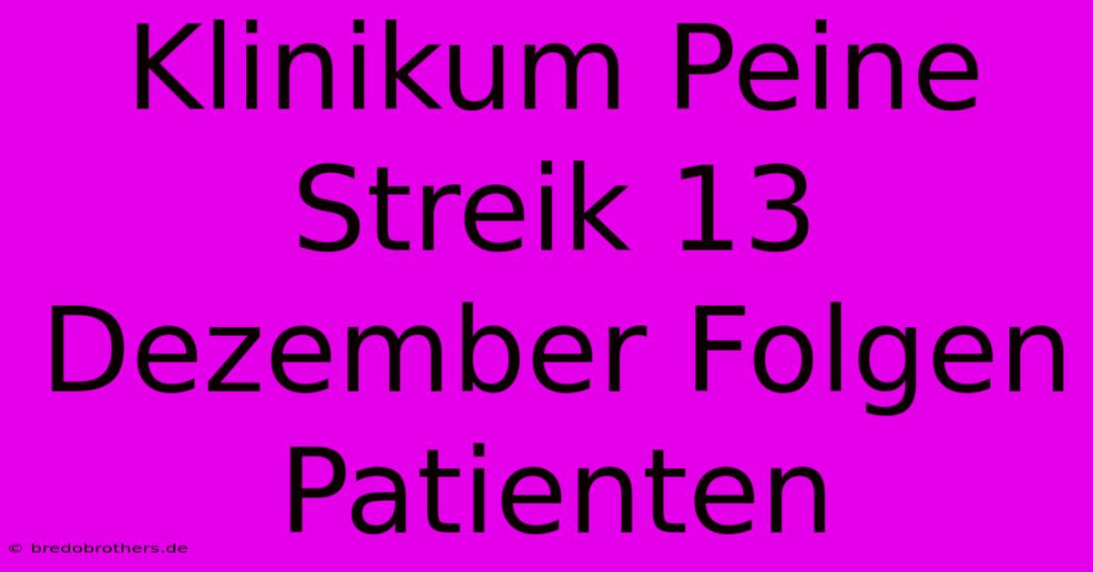 Klinikum Peine Streik 13 Dezember Folgen Patienten