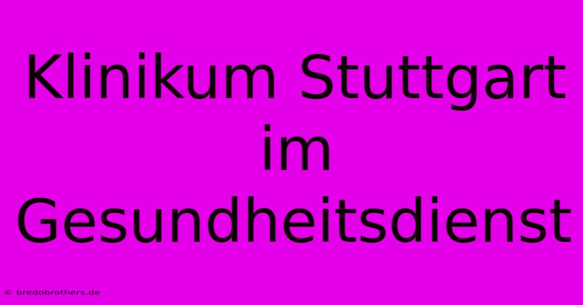 Klinikum Stuttgart Im Gesundheitsdienst