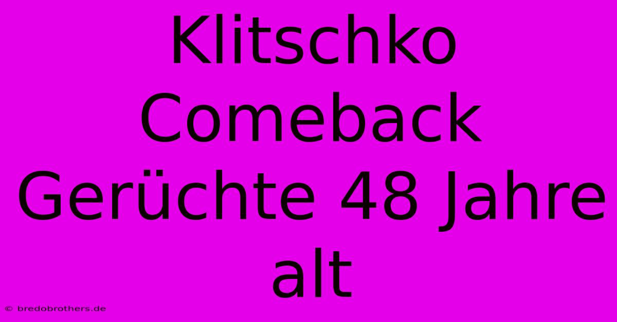 Klitschko Comeback Gerüchte 48 Jahre Alt