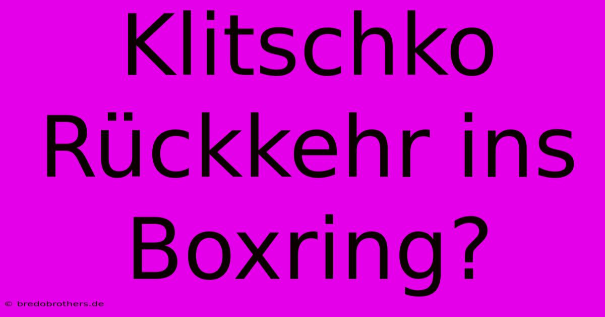 Klitschko Rückkehr Ins Boxring?