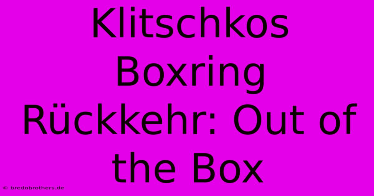 Klitschkos Boxring Rückkehr: Out Of The Box