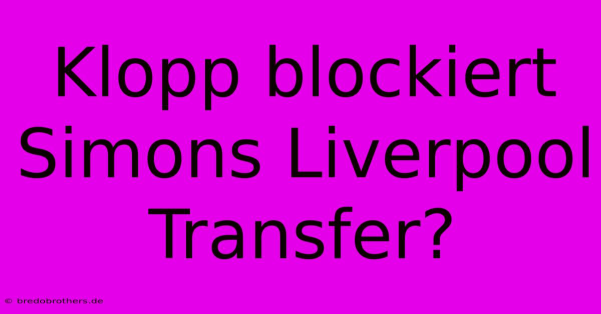 Klopp Blockiert Simons Liverpool Transfer?