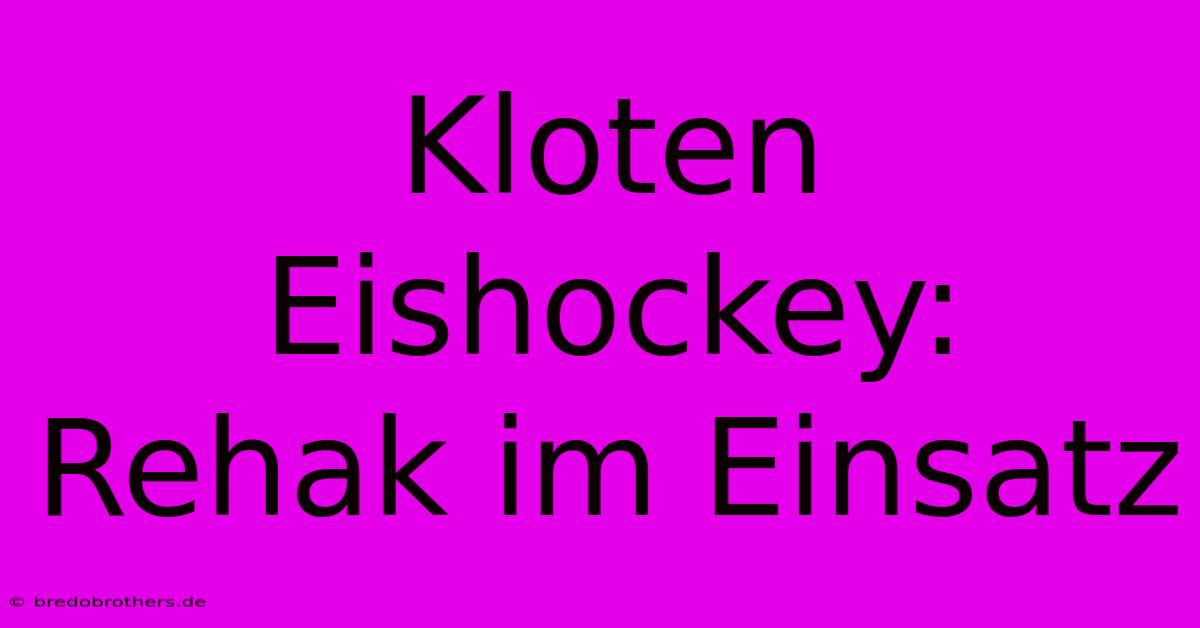 Kloten Eishockey: Rehak Im Einsatz