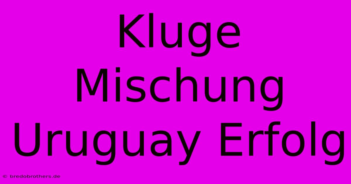 Kluge Mischung Uruguay Erfolg