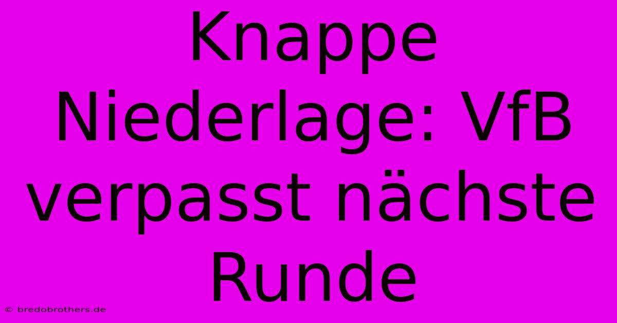 Knappe Niederlage: VfB Verpasst Nächste Runde