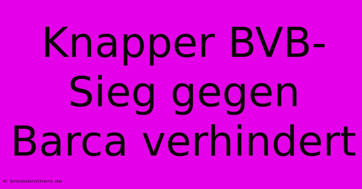 Knapper BVB-Sieg Gegen Barca Verhindert