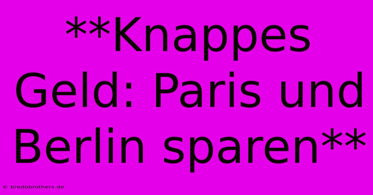 **Knappes Geld: Paris Und Berlin Sparen** 