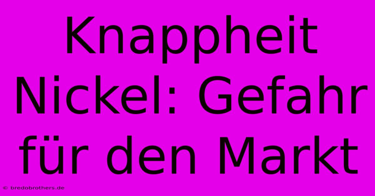 Knappheit Nickel: Gefahr Für Den Markt