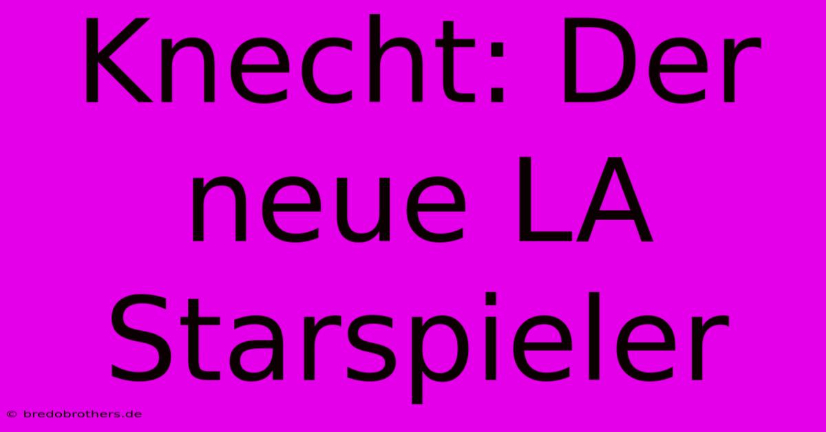 Knecht: Der Neue LA Starspieler