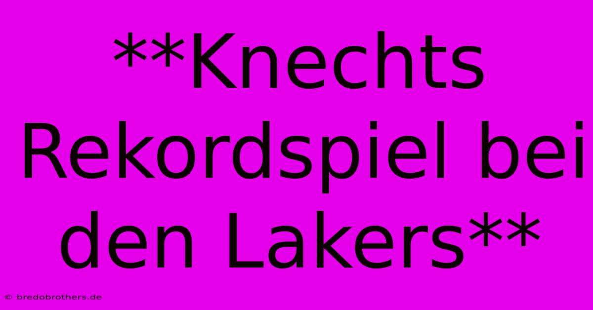 **Knechts Rekordspiel Bei Den Lakers**